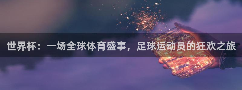 世界杯2026赛制：世界杯：一场全球体育盛事，足球运动员的狂欢之旅